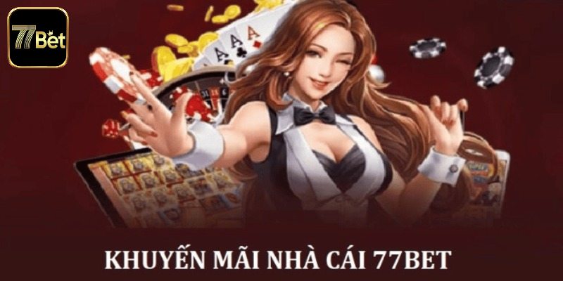 Khuyến mãi 77bet cho tân thủ
